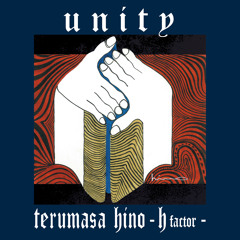 Unity / Terumasa Hino -h factor-