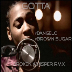 Broken Whisper // GOTTA Rmx (#D' #BrownSugar)