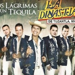 Dos Lagrimas Y Un Tequila- La Dinastia de Tuzantla Mich.