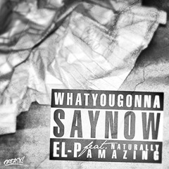 What You Gonna Say Now?  EL-P Feat. Naturally Amazing