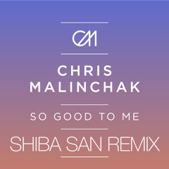 Chris Malinchak - So good to me (Shiba San Remix)