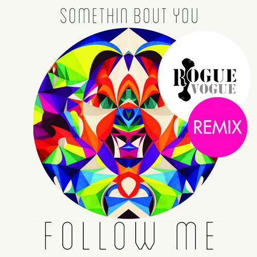 Follow Me - Somethin' Bout You (Rogue Vogue Remix)