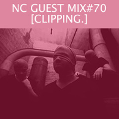 NC GUEST MIX#70: CLIPPING.