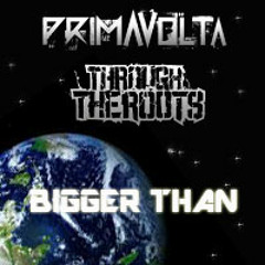 Bigger Than - PrimaVolta ft. Through the Roots