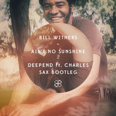 Bill Withers - Ain't No Sunshine (Deepend ft Charles Sax Bootleg) [FREE DOWNLOAD!]