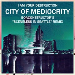 IAYD - City of Mediocrity (boaconstructor's "Sceneless in Seattle" Remix)