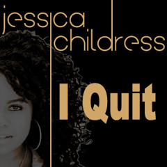 Jessica Childress- I Quit