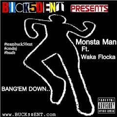 BANG'EM DOWN MONSTA MAN (@215MONSTAMAN) ft. WAKA FLOCKA (@WakaFlockaBSM)