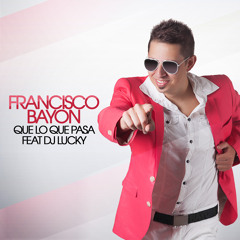 Francisco Bayon feat Dj Lucky - Que lo que pasa