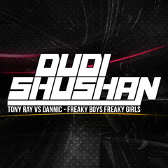 Tony Ray Vs Dannic - Freaky Boys Freaky Girls (Dudi Shushan & Tam!r Sh!lo Mash-Up)