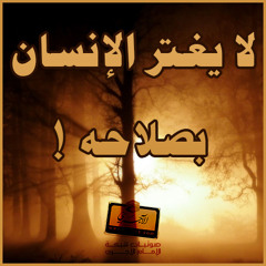 لا يغتر الإنسان بصلاحه ! - صالح الفوزان