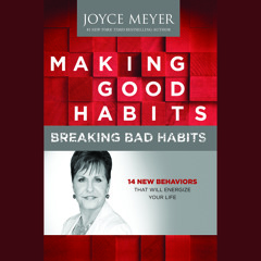 Making Good Habits, Breaking Bad Habits by Joyce Meyer - Audiobook Excerpt