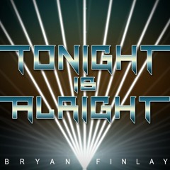 Tonight Is Alright - Bryan Finlay