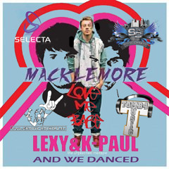 Macklemore vs. Lexy & K. Paul - We Danced & Loved (Selecta, Steve Cypress, Groove Rockerz & TomB4)