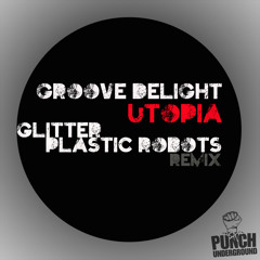 Groove Delight - Utopia (Plastic Robots Remix) ON BEATPORT
