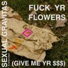 SEXUAL GRAVITAS f/ BRUNO MARS - FUCK YR FLOWERS (GIVE ME YR $$$)