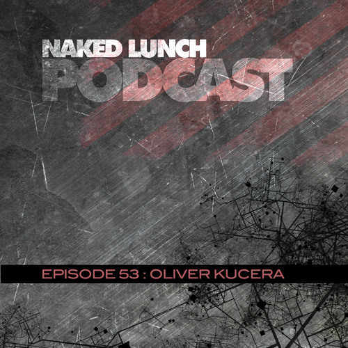 Naked Lunch PODCAST #053 - OLIVER KUCERA
