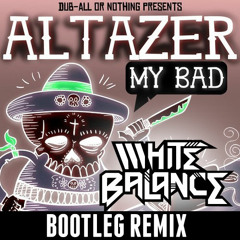 Altazer - My Bad (White Balance Says Its Not Their Fault They Bootlegged The Remix)[Free DL]