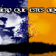 Quiero que estes aqui