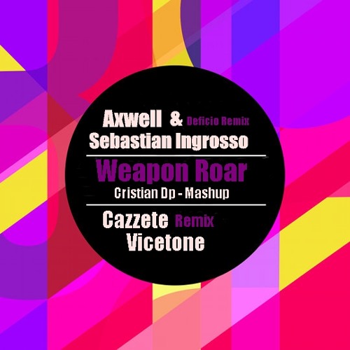Axwell & Sebastian Ingrosso Deficio , Cazzete Vicetone - Weapon Roar ( Cristian Dp Mashup ) Artworks-000051218397-tln99l-t500x500