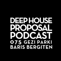 Deep House Proposal Podcast 075 (GEZI PARKI) by Baris Bergiten