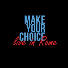 MAKE YOUR CHOICE live in Rome 15.6.2013