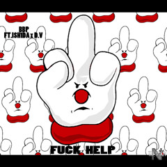 B.B.P FT.ISH1DA x D.V. (FUCK HELP) 5.28.13