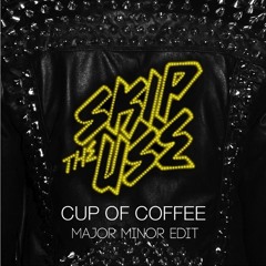 Cup of Coffee (Major Minor Edit) - Skip the Use