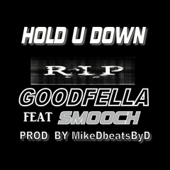 HOLD U DOWN [R.I.P] - GOODFELLA FEAT SMOOCH - PROD  BY MikeDbeatsByD