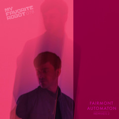 MFR078 - Fairmont - Automaton Remixes 2 - My Favorite Robot Records (Out: July 7th)