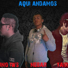 Aqui andamos ft NEBaR ft TAiROh ft ChinO iWs