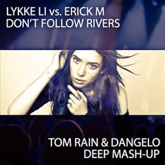 Lykke Li vs. Erick M - Don't Follow Rivers (Tom Rain & Dangelo Deep Mash-up)