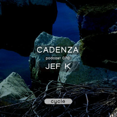 Cadenza Podcast | 070 - Jef K (Cycle)