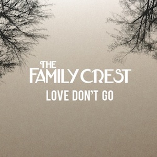The Family Crest - Love Don't Go