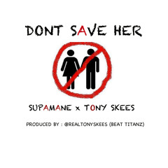 DONT SAVE HER Feat. Tony Skees Produced By @REALTONYSKEES