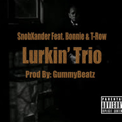 Xander Feat. Bonnie & T-Row- Lurkin Trio (Prod By GummyBeatz)