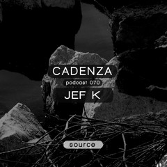 Cadenza Podcast | 070 - Jef K (Source)