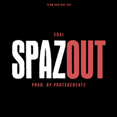 EDAI - SPAZ OUT(prod. by ProtegeBeatz)