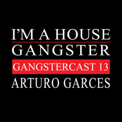 ARTURO GARCES | GANGSTERCAST 13