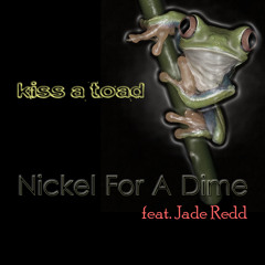 Kiss A Toad - Nickel For A Dime (feat. Jade Redd)