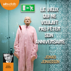 "Le Vieux qui ne voulait pas fêter son anniversaire" de Jonas Jonasson, lu par Philippe Résimont