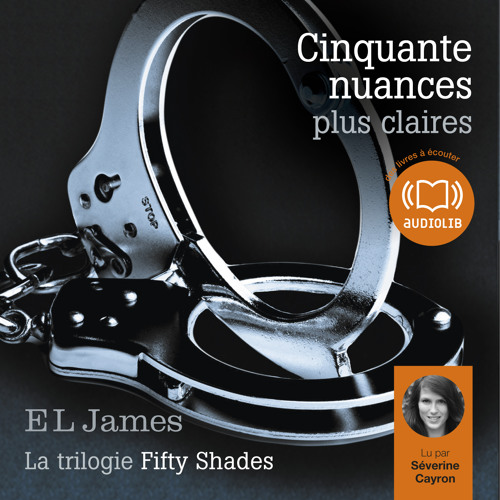 Stream "Cinquante nuances plus claires" d'E.L James lu par Séverine Cayron  by Audiolib | Listen online for free on SoundCloud