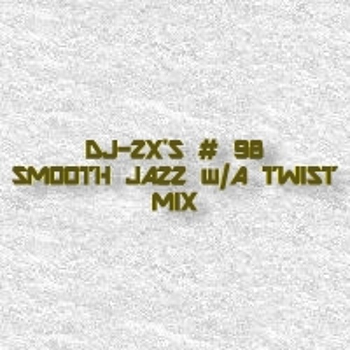 THE ZX FILES SMOOTH JAZZ WITH A TWIST MIX #98