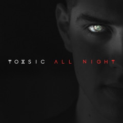 Toxsic - All Night (OFFICIAL SINGLE)