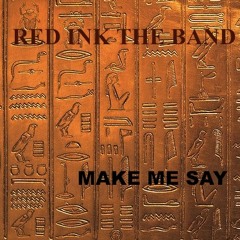Red Ink The Band - Make Me Say (Original)