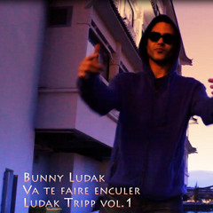 Bunny Ludak - Va te faire e_***:) - Ludak Tripp vol.1