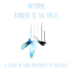 Berlinist - Pioneer to the falls (an Interpol cover in three movements)