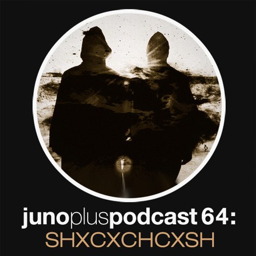 Juno Plus Podcast 64: SHXCXCHCXSH