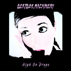 BEATBOX MACHINERY - High On Drugs [edit]