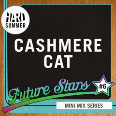HARD SUMMER FUTURE STARS MINI-MIX #6: CASHMERE CAT